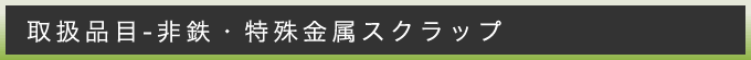 取扱品目-非鉄・特殊金属スクラップ